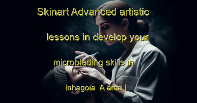 Skinart Advanced artistic lessons in develop your microblading skills in Inhagoia  A area | MicrobladingTraining | MicrobladingClasses | SkinartTraining-Mozambique